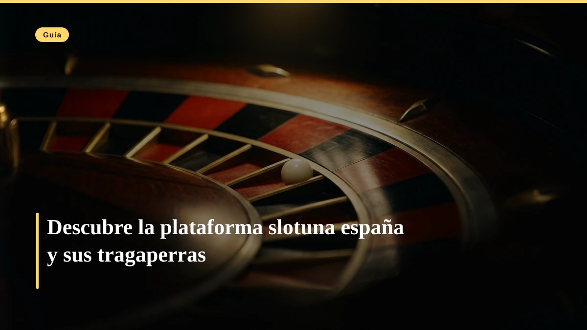 Descubre la plataforma slotuna españa y sus tragaperras