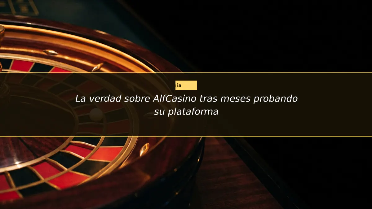 La verdad sobre AlfCasino tras meses probando su plataforma