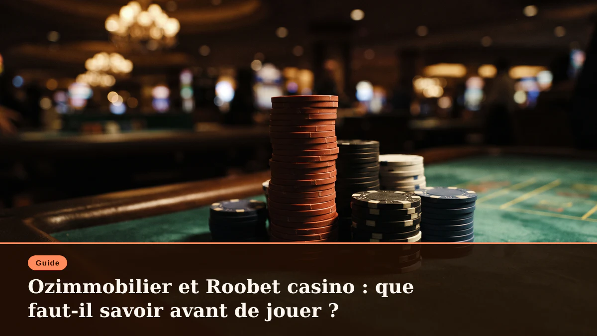 Ozimmobilier et Roobet casino : que faut-il savoir avant de jouer ?