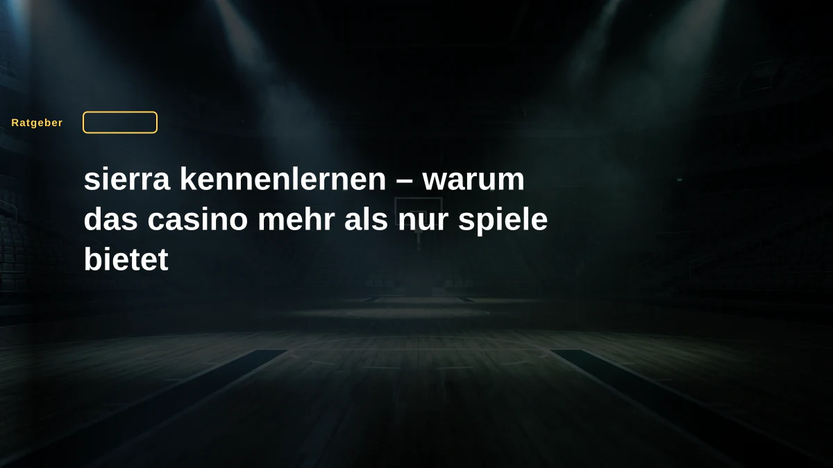 sierra kennenlernen – warum das casino mehr als nur spiele bietet