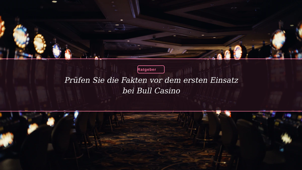 Prüfen Sie die Fakten vor dem ersten Einsatz bei Bull Casino