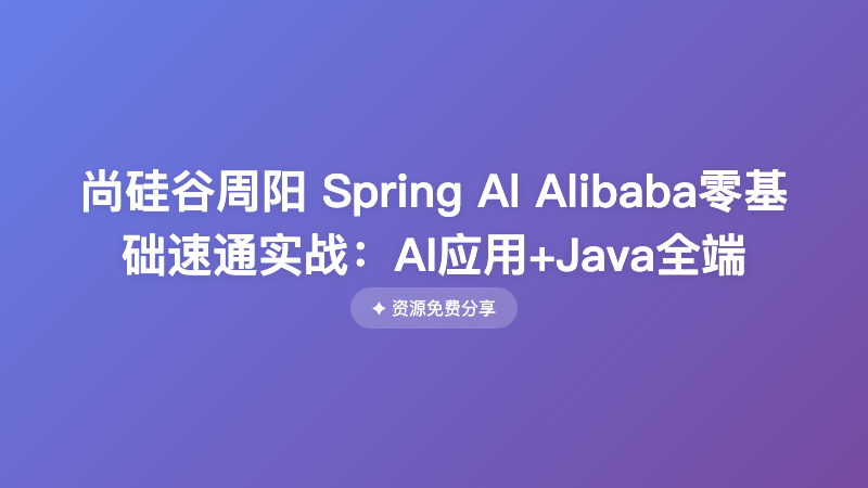 尚硅谷周阳 Spring Al Alibaba零基础速通实战：AI应用+Java全端