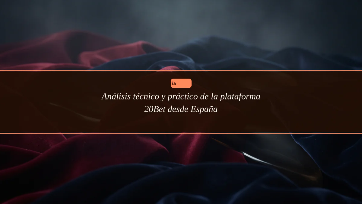 Análisis técnico y práctico de la plataforma 20Bet desde España