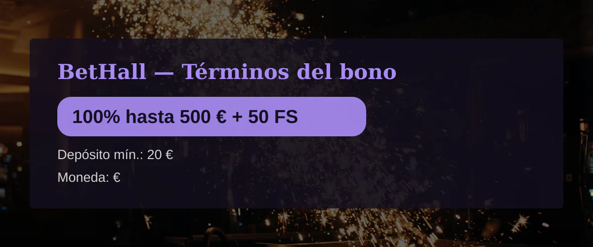 BetHall — Términos del bono: 100% hasta 500 € + 50 FS