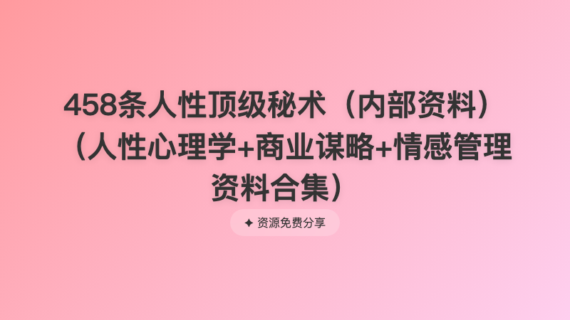458条人性顶级秘术（内部资料）（人性心理学+商业谋略+情感管理资料合集）