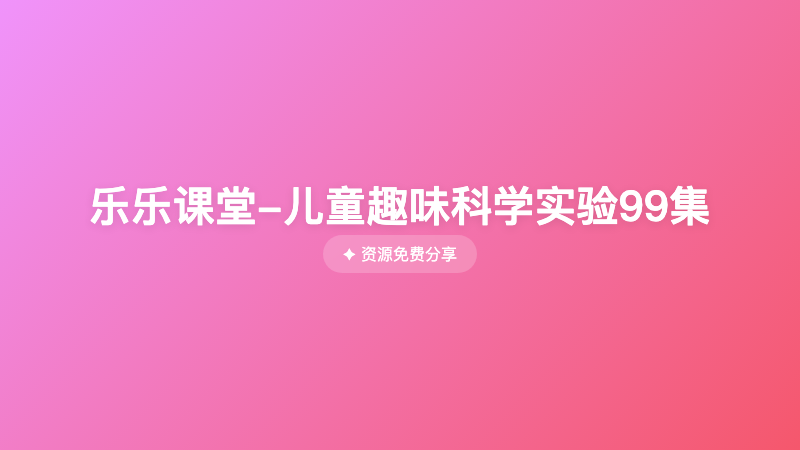 乐乐课堂-儿童趣味科学实验99集