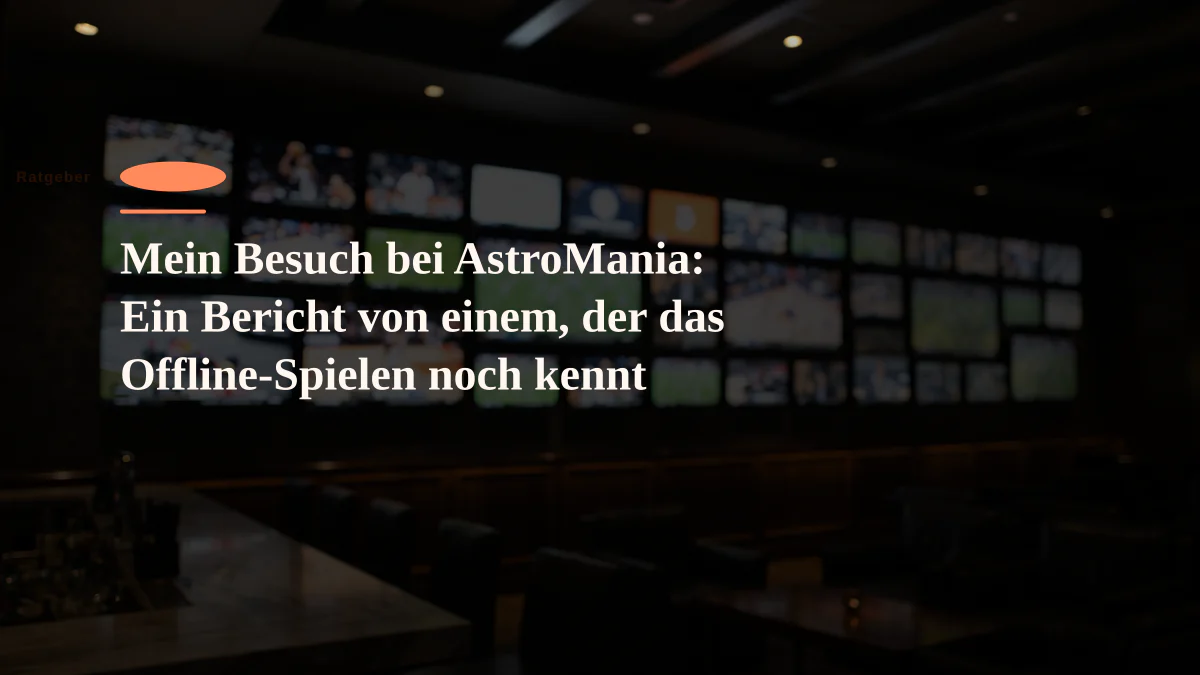 Mein Besuch bei AstroMania: Ein Bericht von einem, der das Offline-Spielen noch kennt