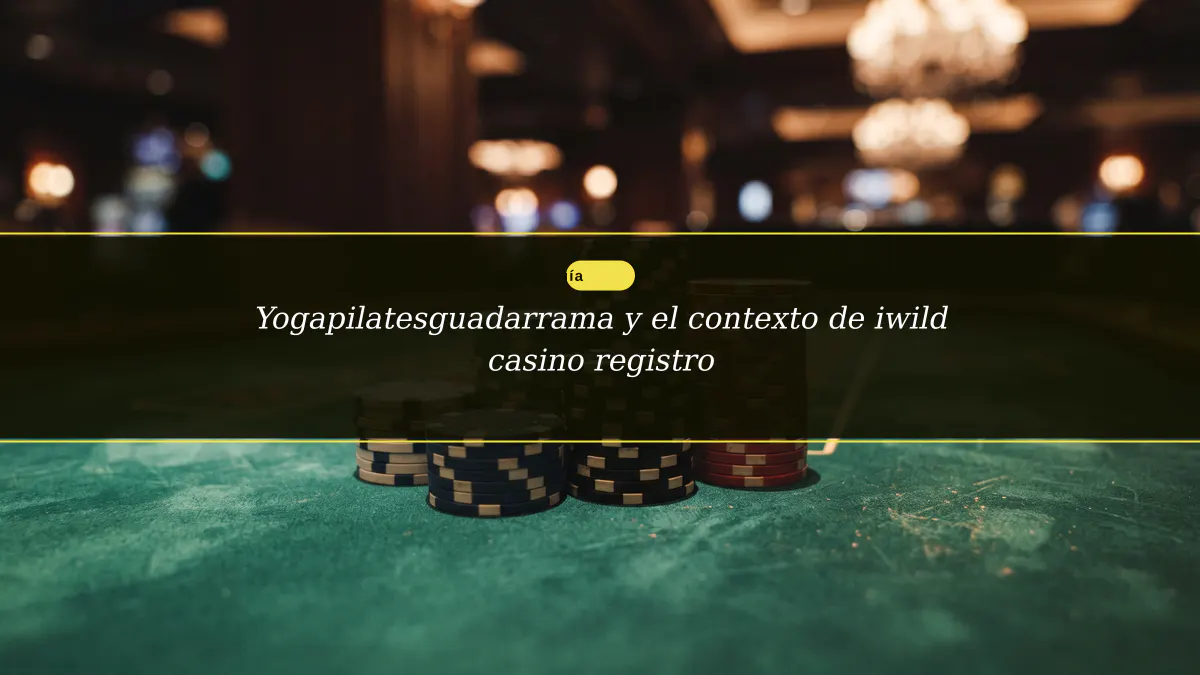 Yogapilatesguadarrama y el contexto de iwild casino registro
