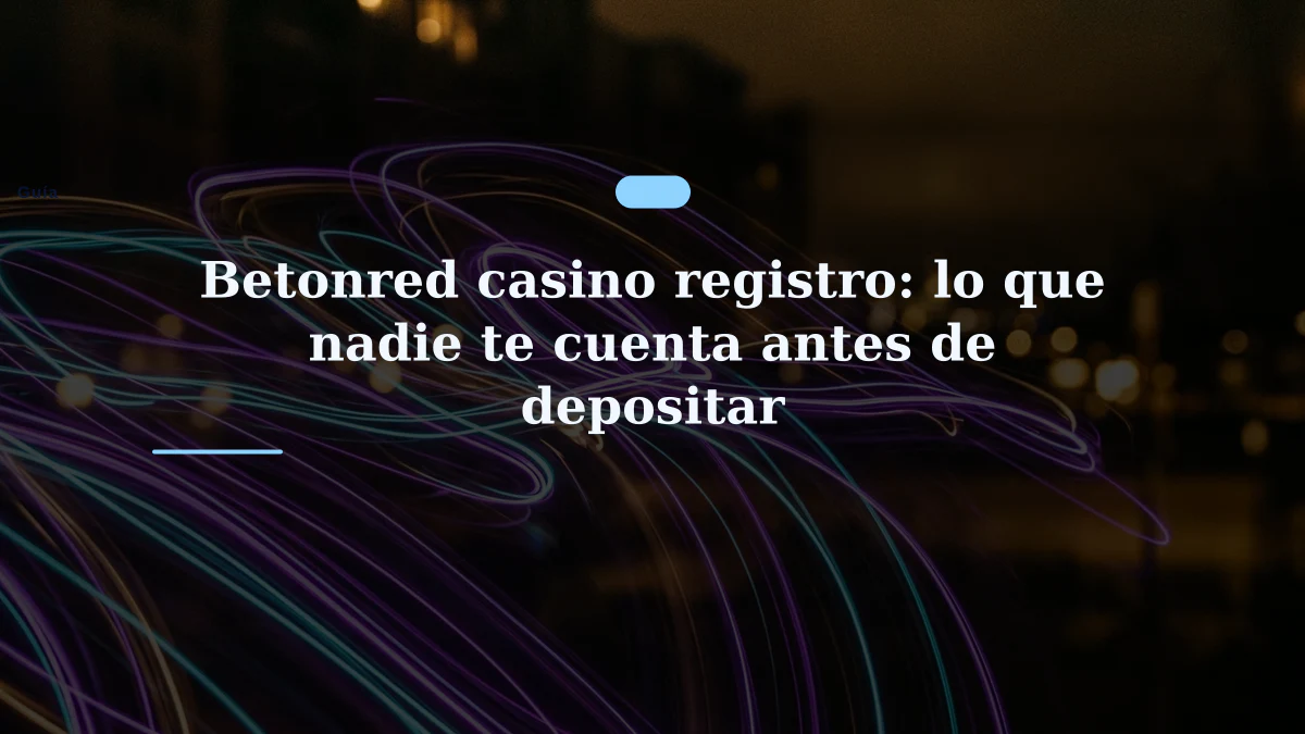 Betonred casino registro: lo que nadie te cuenta antes de depositar
