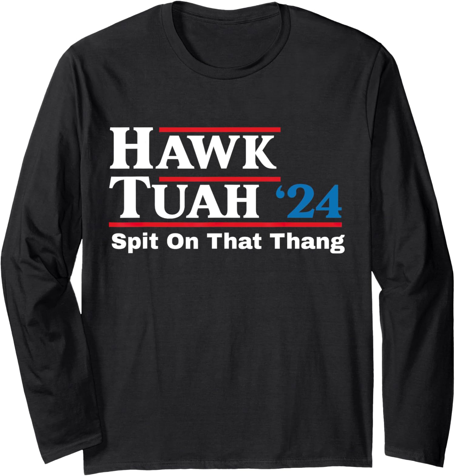 Presidential Candidate Hawk Tush Spit On That Thing Long Sleeve Tshirt