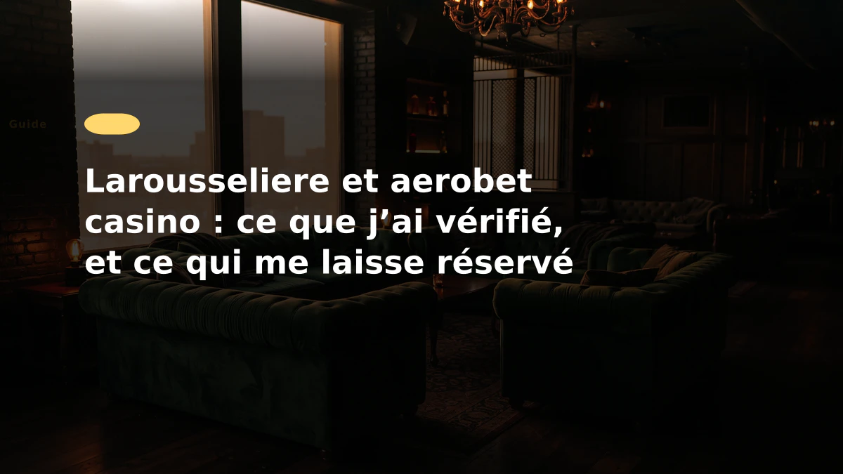 Larousseliere et aerobet casino : ce que j’ai vérifié, et ce qui me laisse réservé