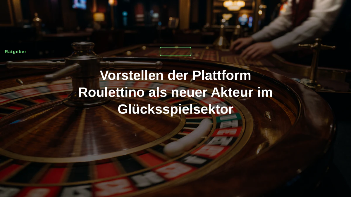 Vorstellen der Plattform Roulettino als neuer Akteur im Glücksspielsektor