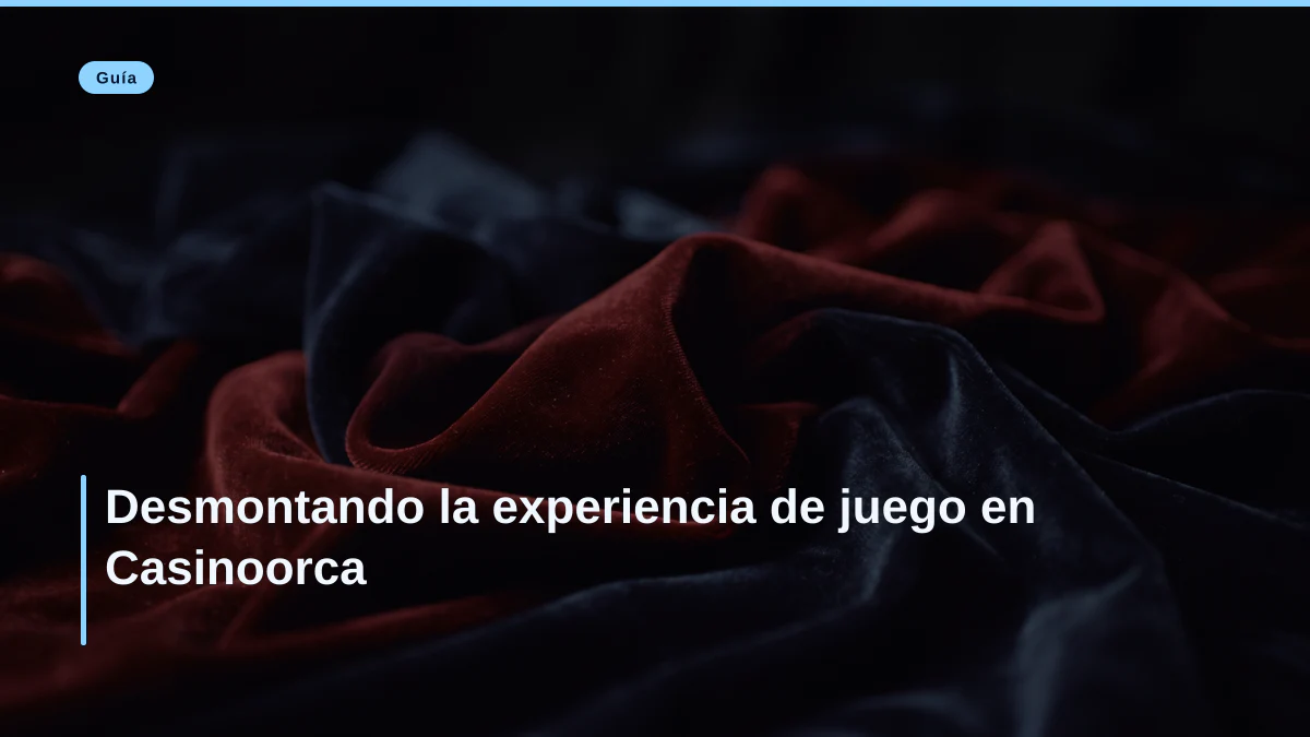 Desmontando la experiencia de juego en Casinoorca