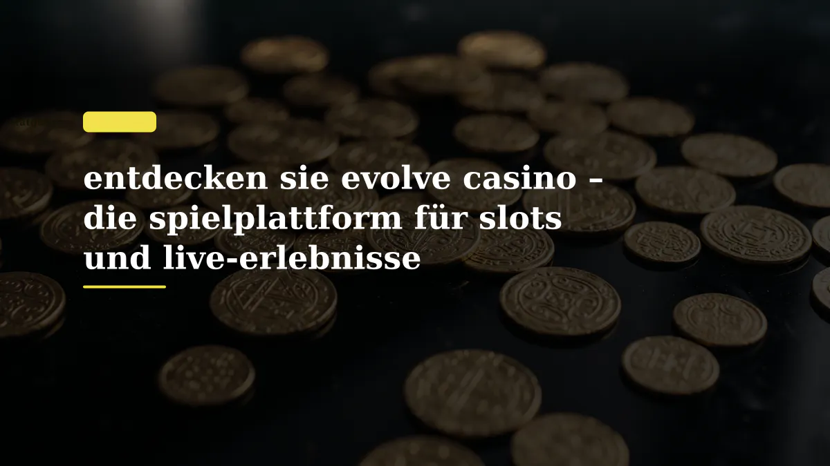 entdecken sie evolve casino – die spielplattform für slots und live-erlebnisse