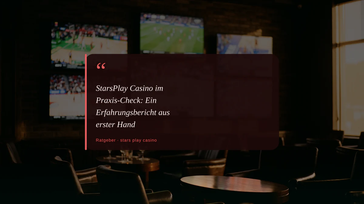 StarsPlay Casino im Praxis-Check: Ein Erfahrungsbericht aus erster Hand