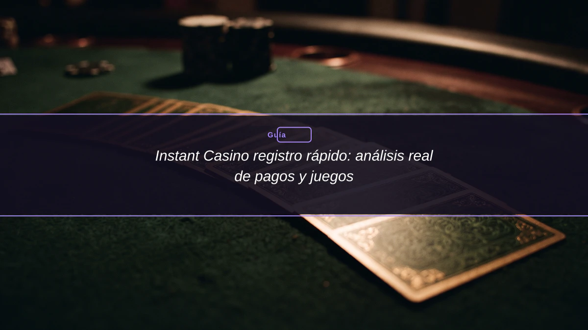 Instant Casino registro rápido: análisis real de pagos y juegos