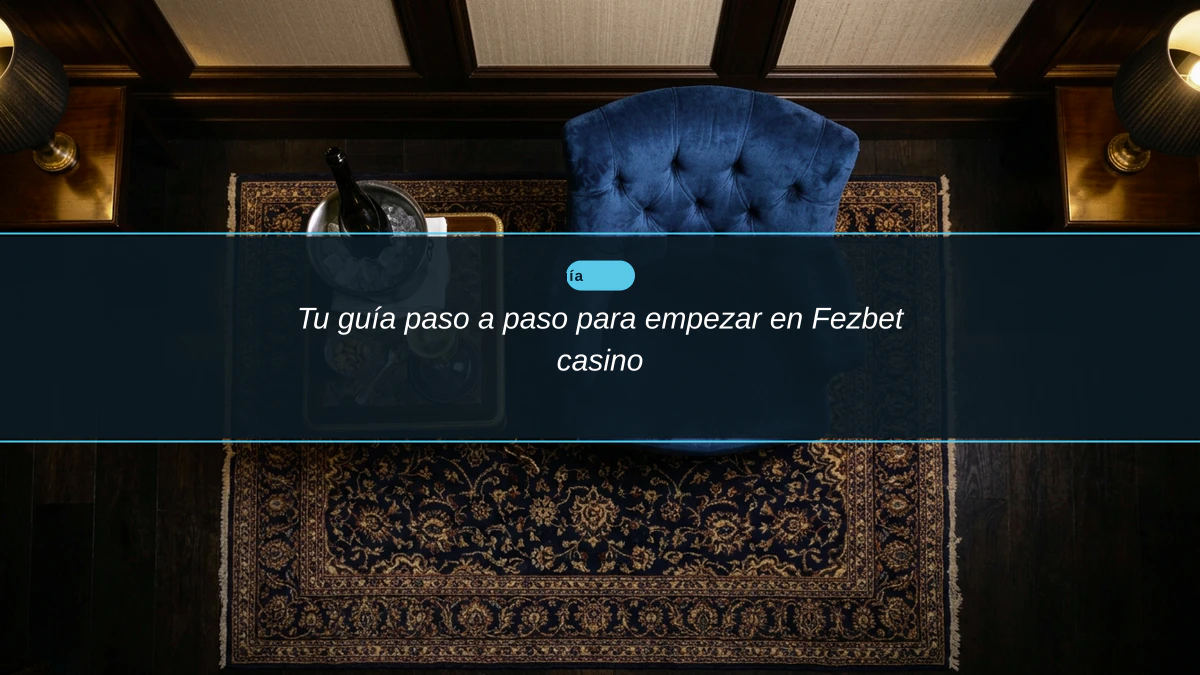 Tu guía paso a paso para empezar en Fezbet casino