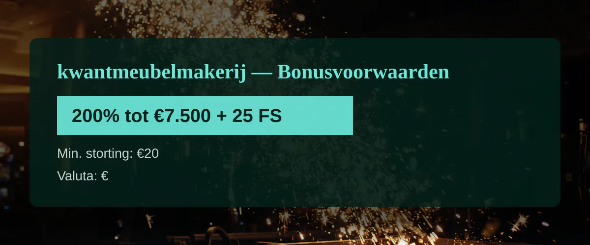 kwantmeubelmakerij — Bonusvoorwaarden: 200% tot €7.500 + 25 FS
