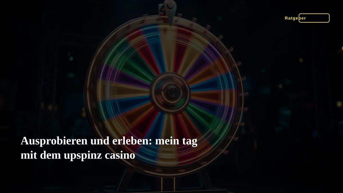 Ausprobieren und erleben: mein tag mit dem upspinz casino