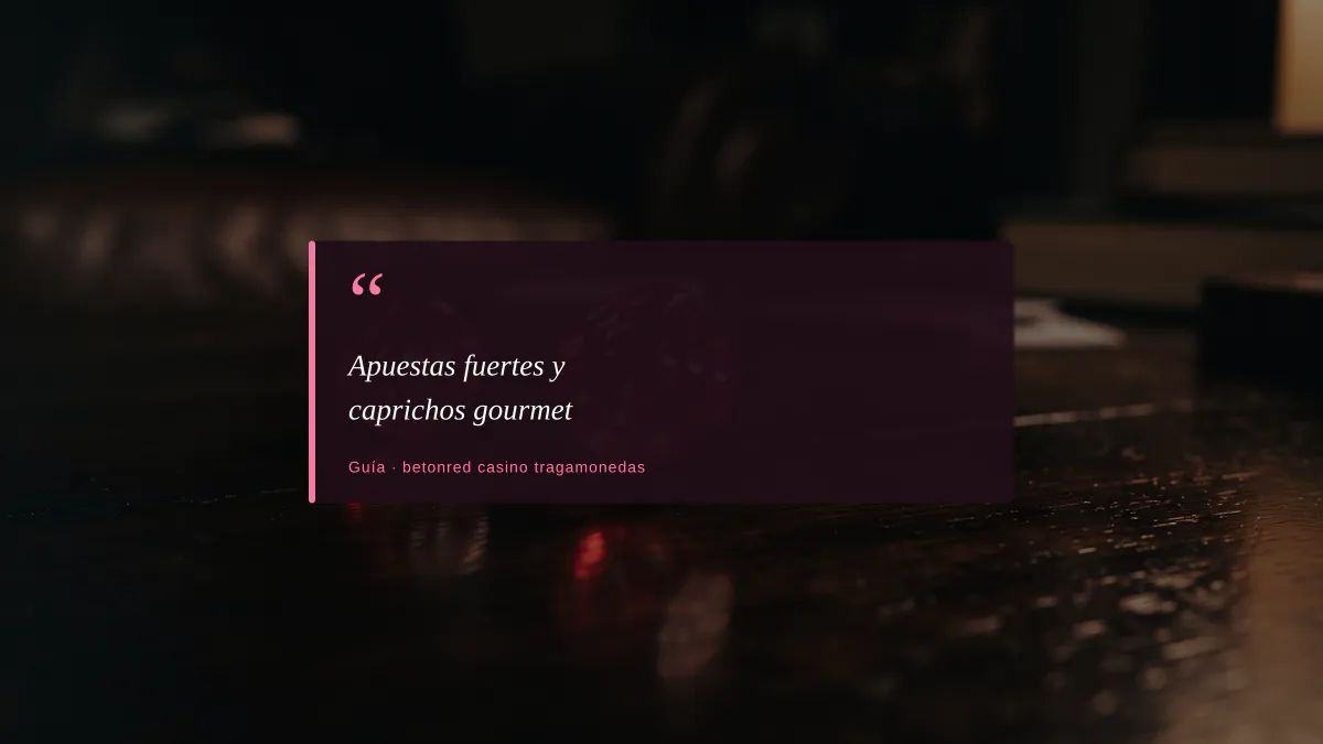 Apuestas fuertes y caprichos gourmet