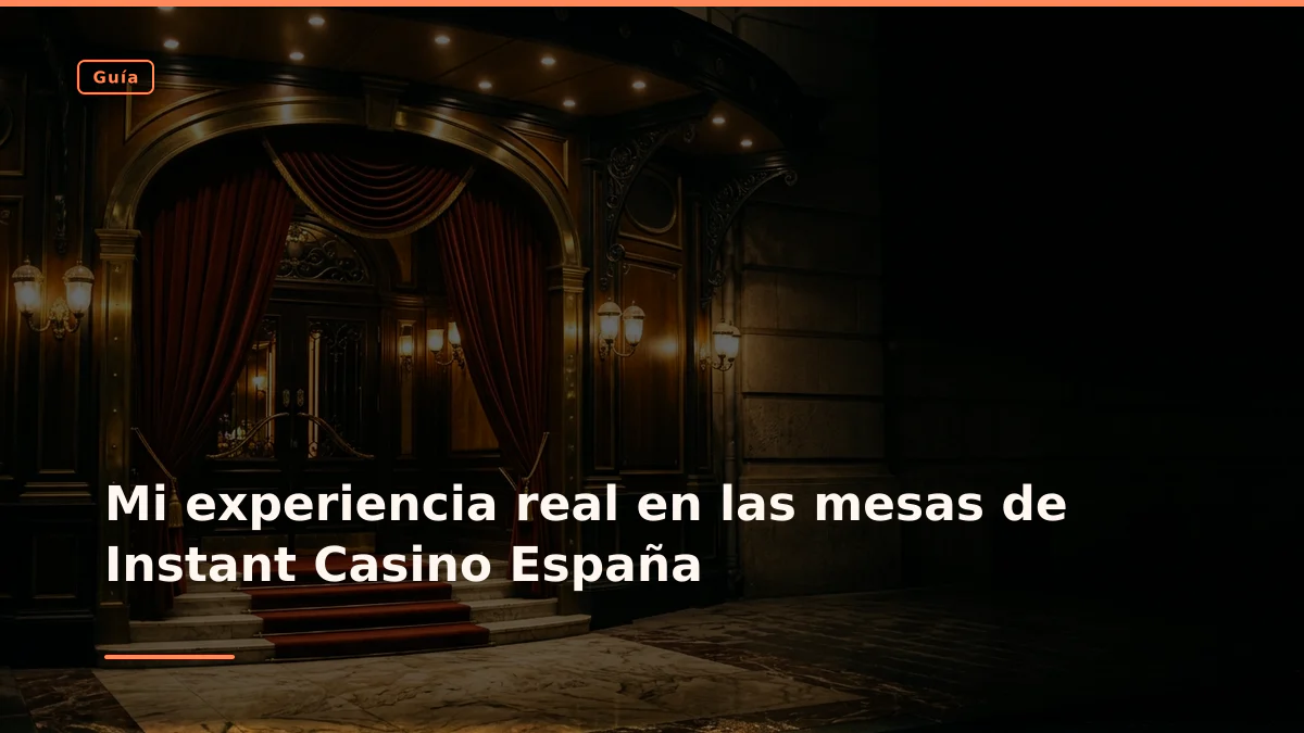 Mi experiencia real en las mesas de Instant Casino España