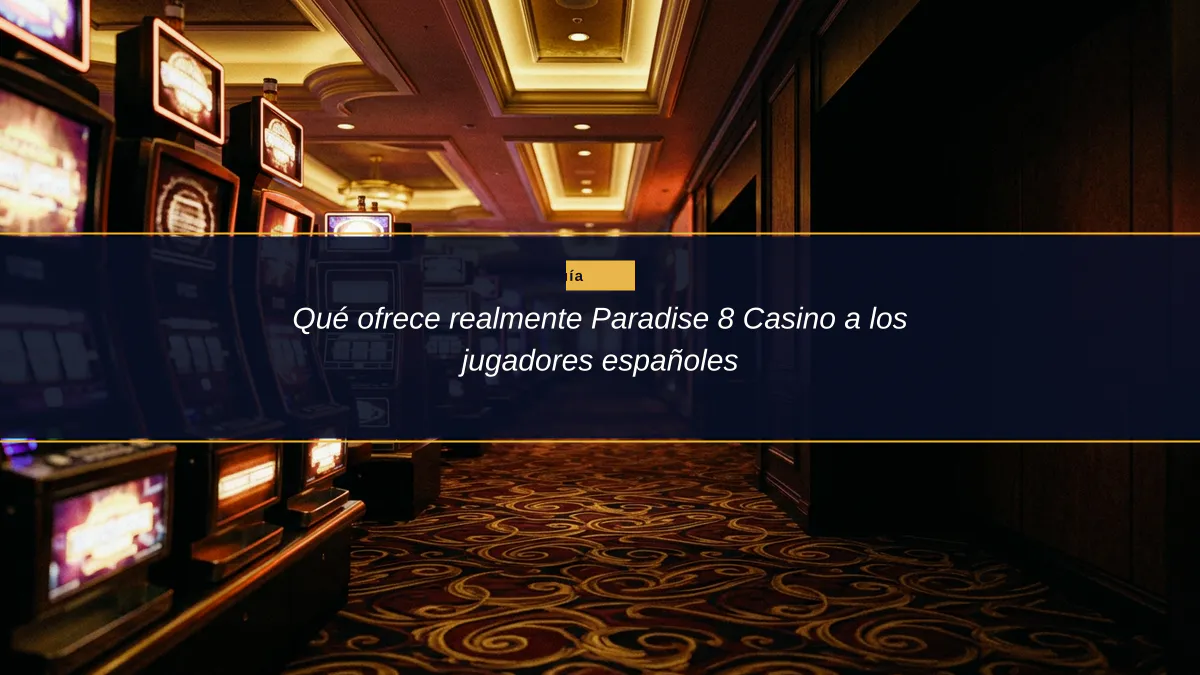 Qué ofrece realmente Paradise 8 Casino a los jugadores españoles