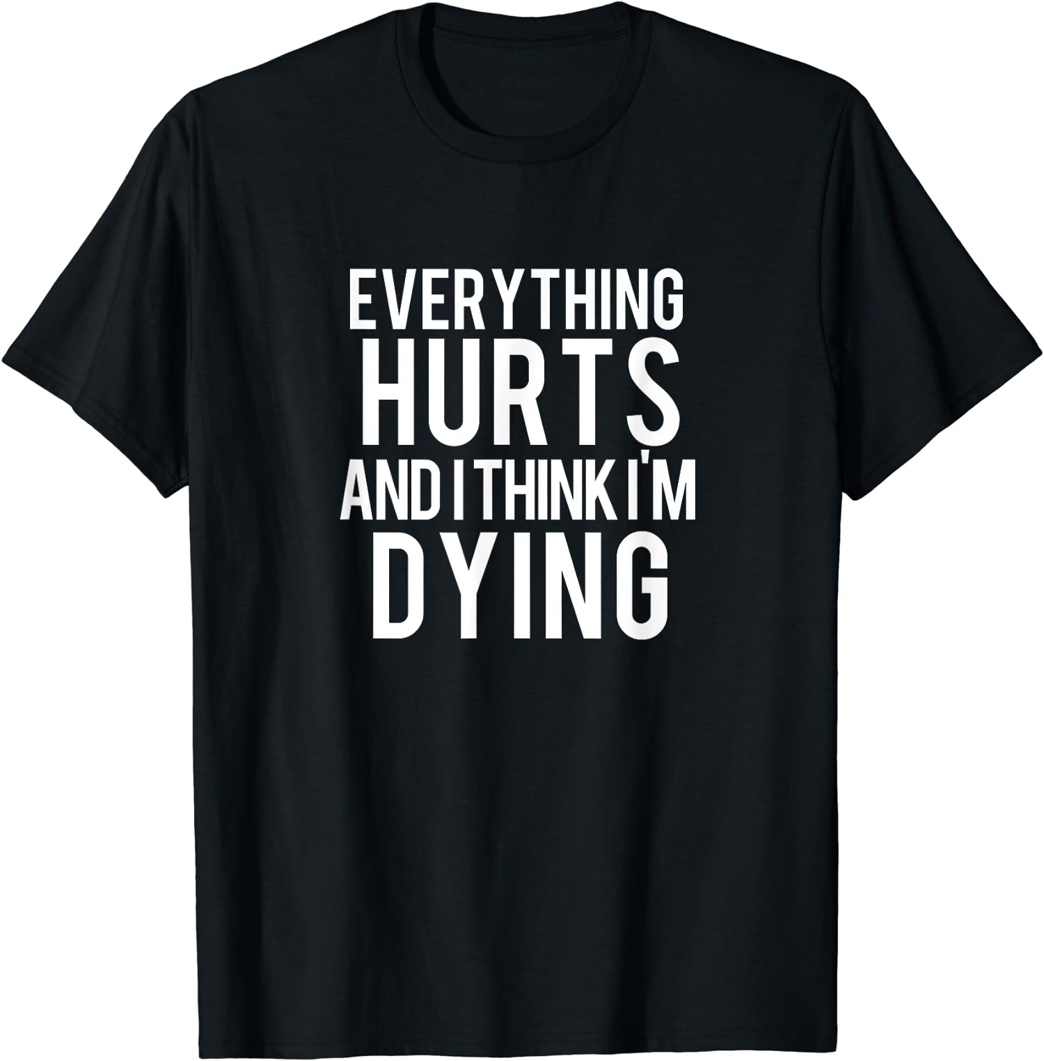Everything Hurts And I Think I’m Dying Workout Gift Unisex T-Shirt
