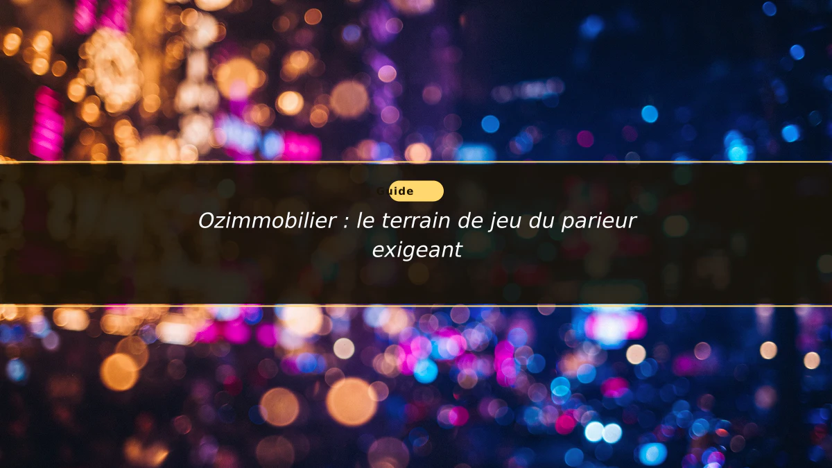 Ozimmobilier : le terrain de jeu du parieur exigeant