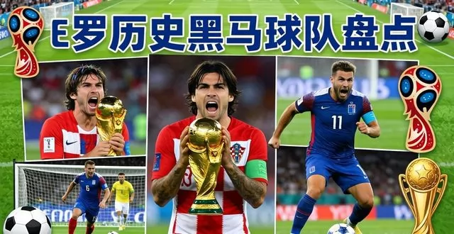 世界杯历史黑马球队盘点：冷门与热血，那些改写足坛格局的逆袭传奇