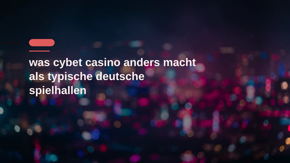 was cybet casino anders macht als typische deutsche spielhallen