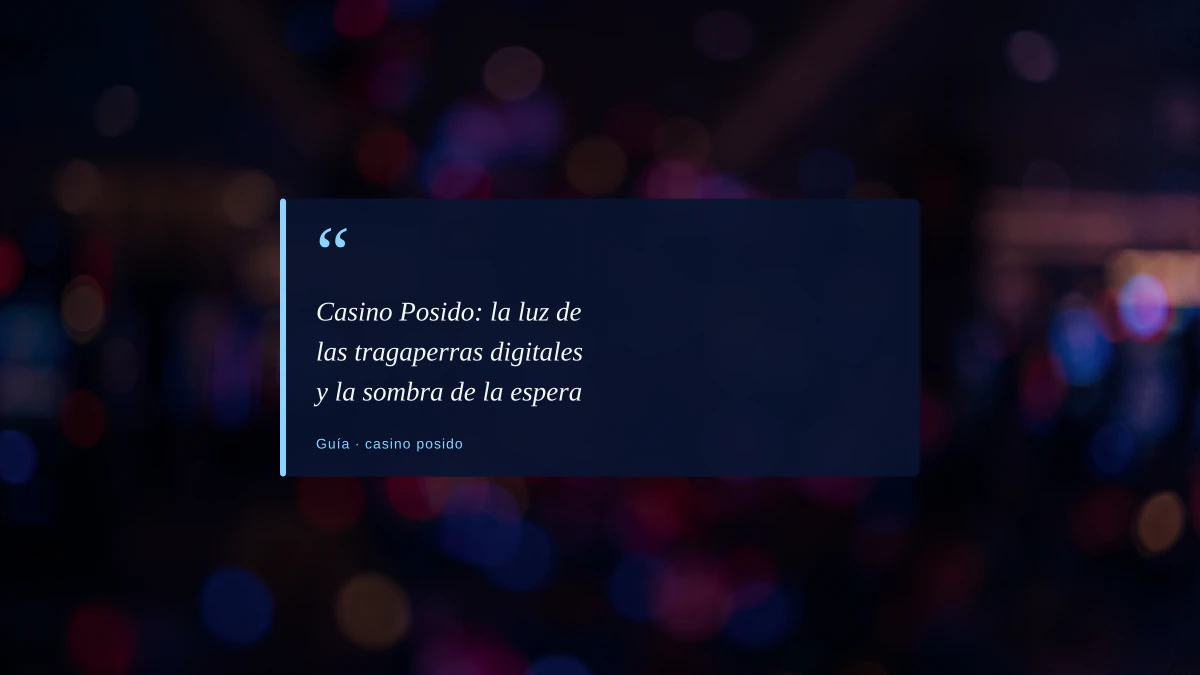Casino Posido: la luz de las tragaperras digitales y la sombra de la espera