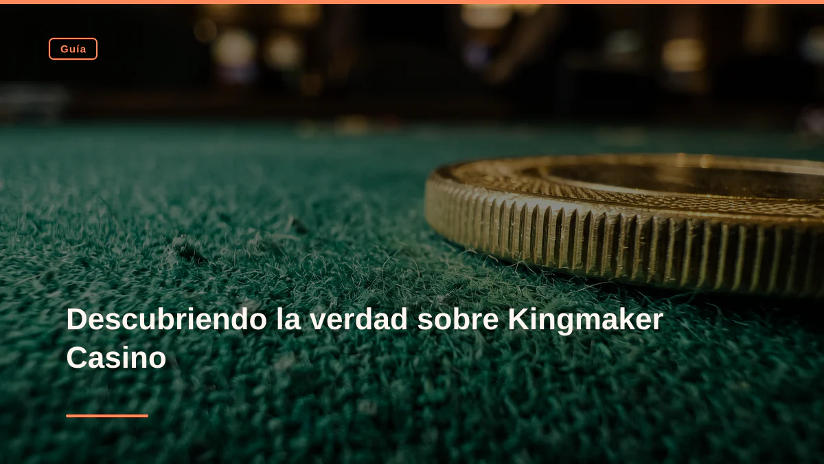 Descubriendo la verdad sobre Kingmaker Casino