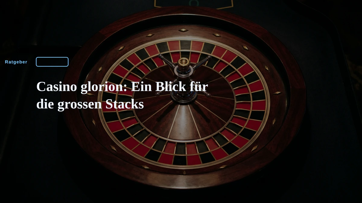 Casino glorion: Ein Blick für die grossen Stacks