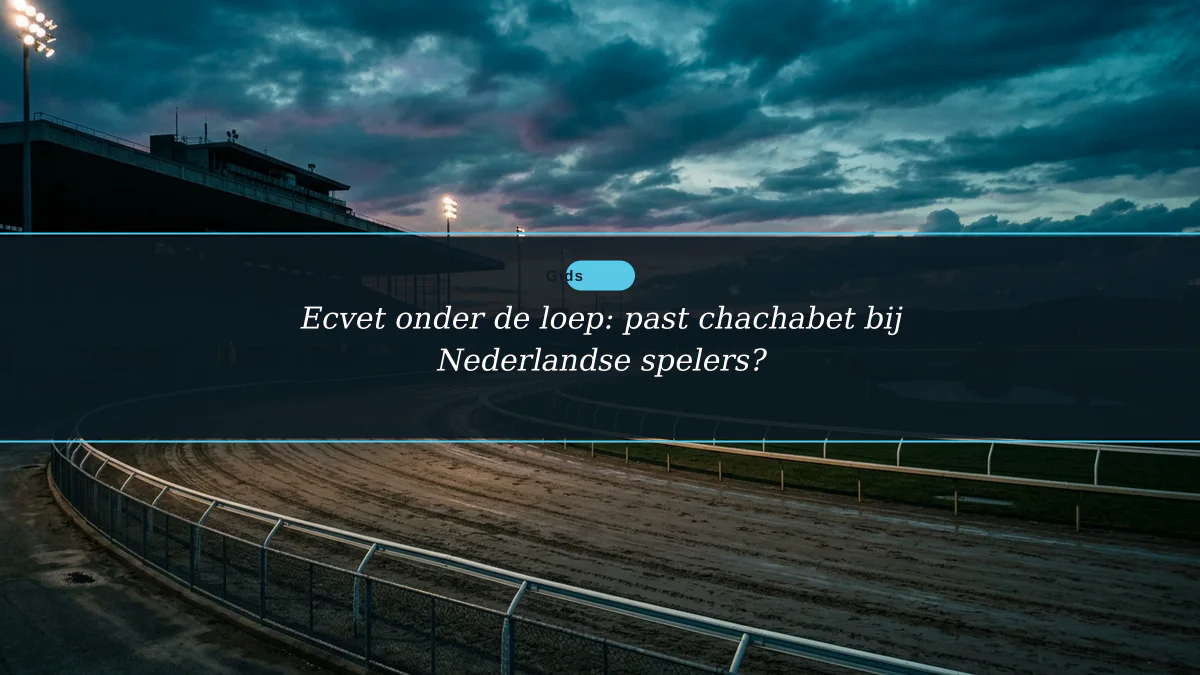 Ecvet onder de loep: past chachabet bij Nederlandse spelers?