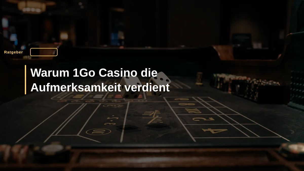 Warum 1Go Casino die Aufmerksamkeit verdient