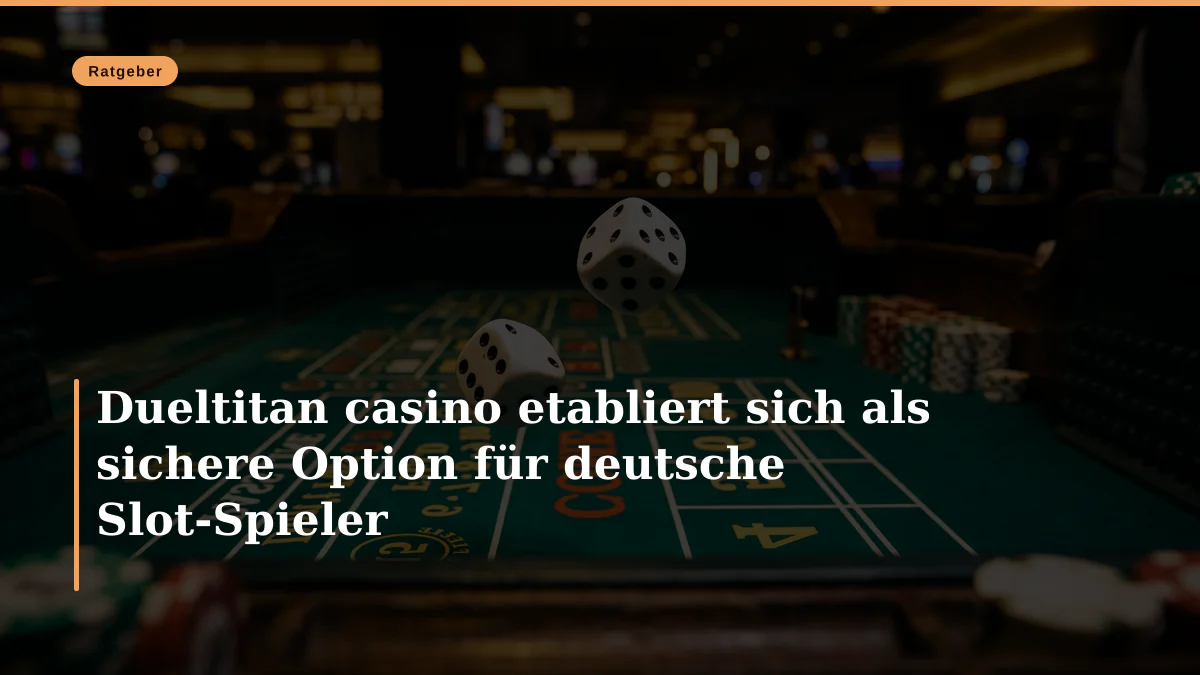 Dueltitan casino etabliert sich als sichere Option für deutsche Slot-Spieler