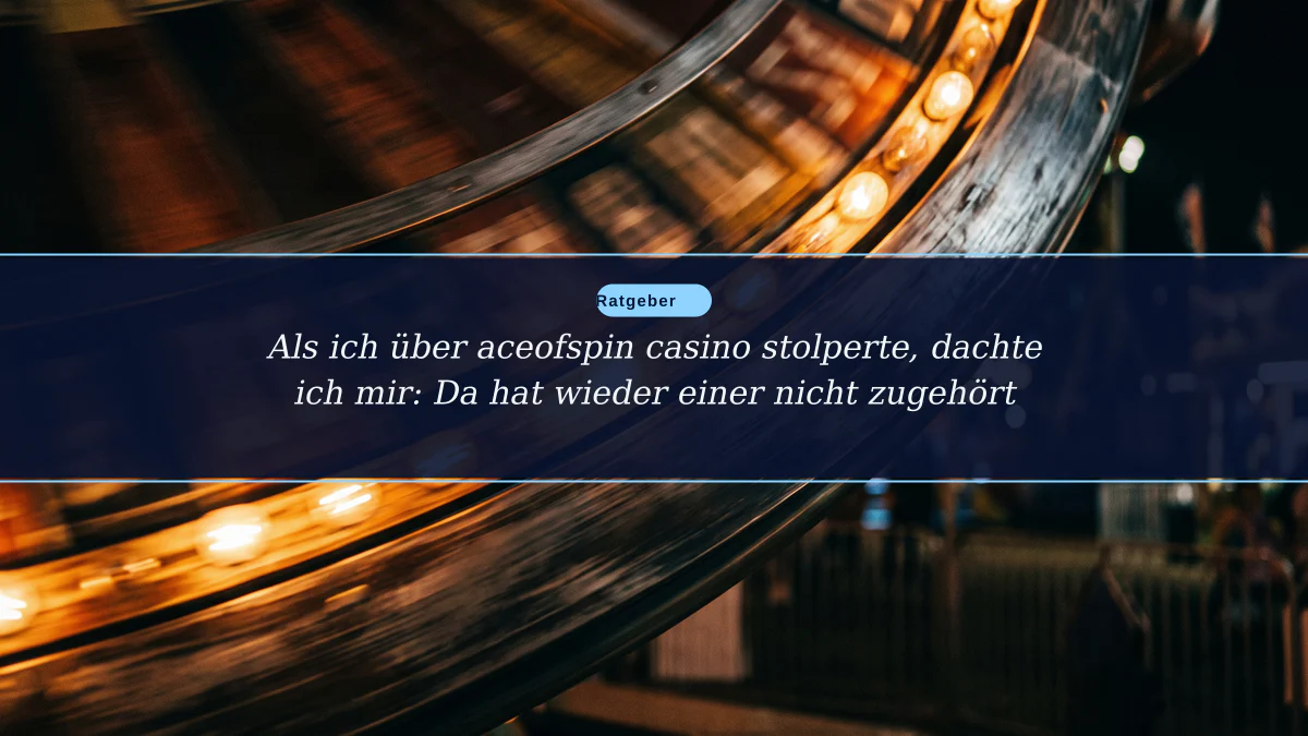 Als ich über aceofspin casino stolperte, dachte ich mir: Da hat wieder einer nicht zugehört