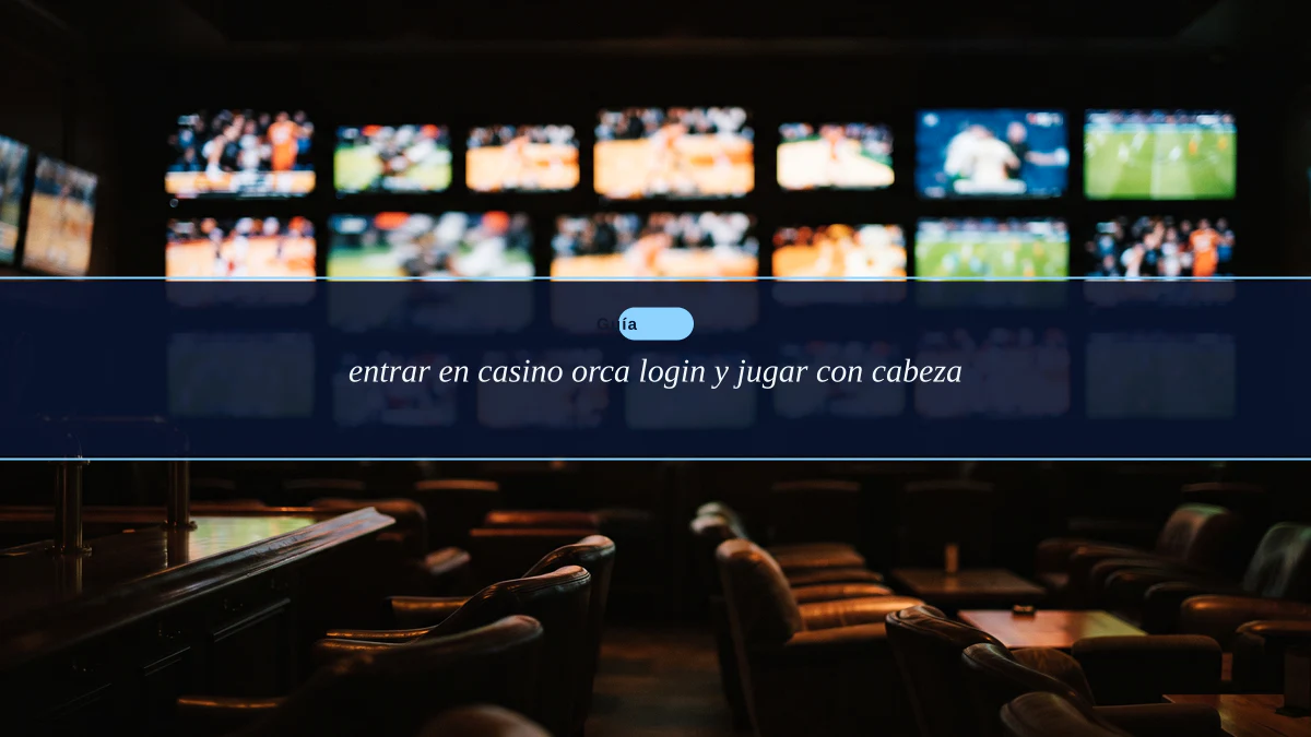 entrar en casino orca login y jugar con cabeza