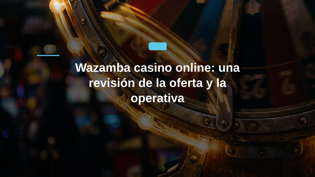 Wazamba casino online: una revisión de la oferta y la operativa