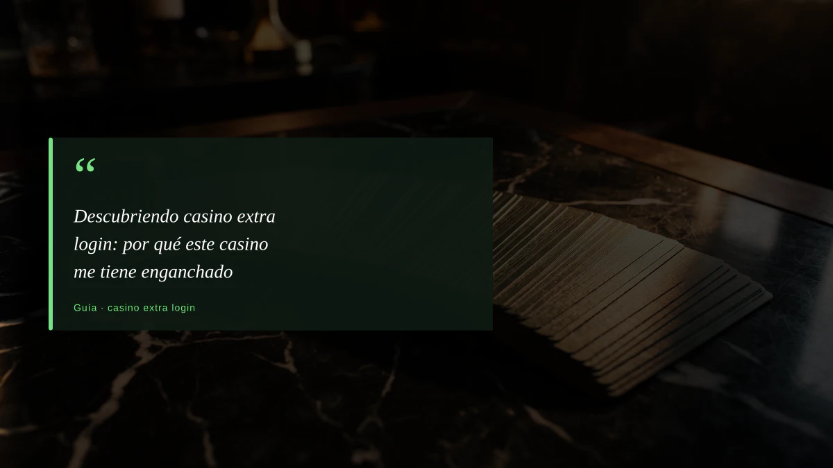 Descubriendo casino extra login: por qué este casino me tiene enganchado