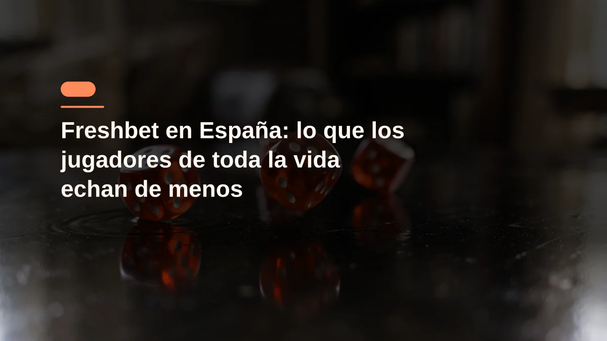 Freshbet en España: lo que los jugadores de toda la vida echan de menos