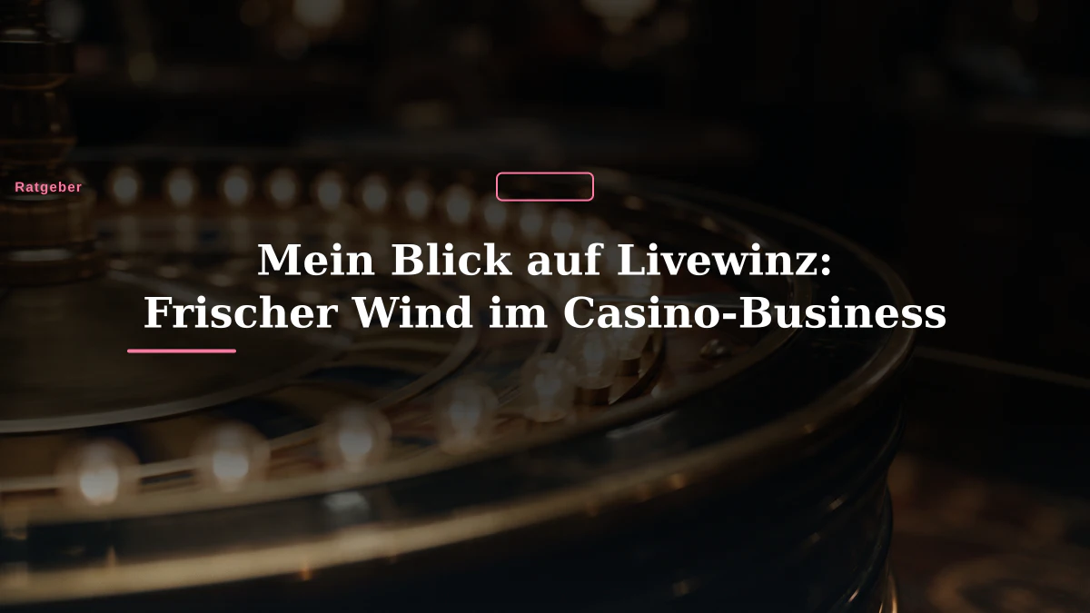 Mein Blick auf Livewinz: Frischer Wind im Casino-Business
