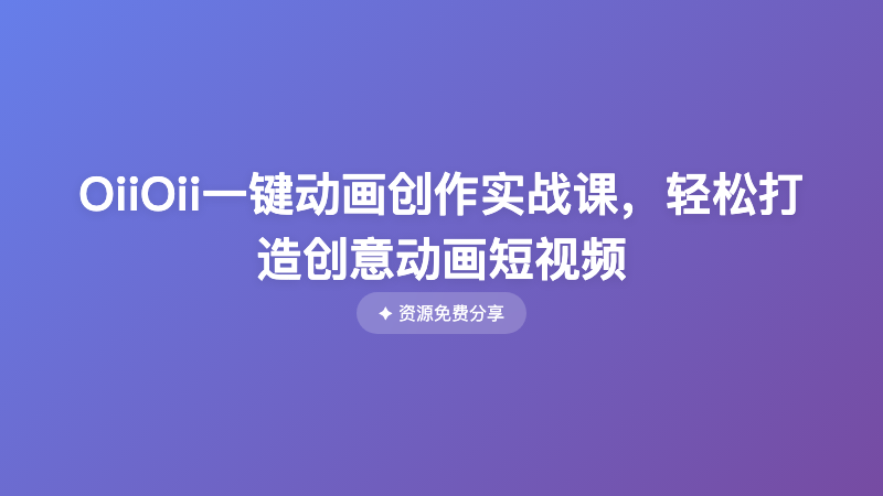 OiiOii一键动画创作实战课，轻松打造创意动画短视频