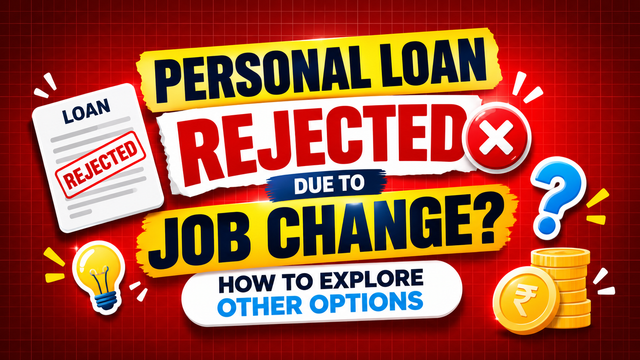 Personal Loan Rejected Due to Job Change? How to Explore Other Options