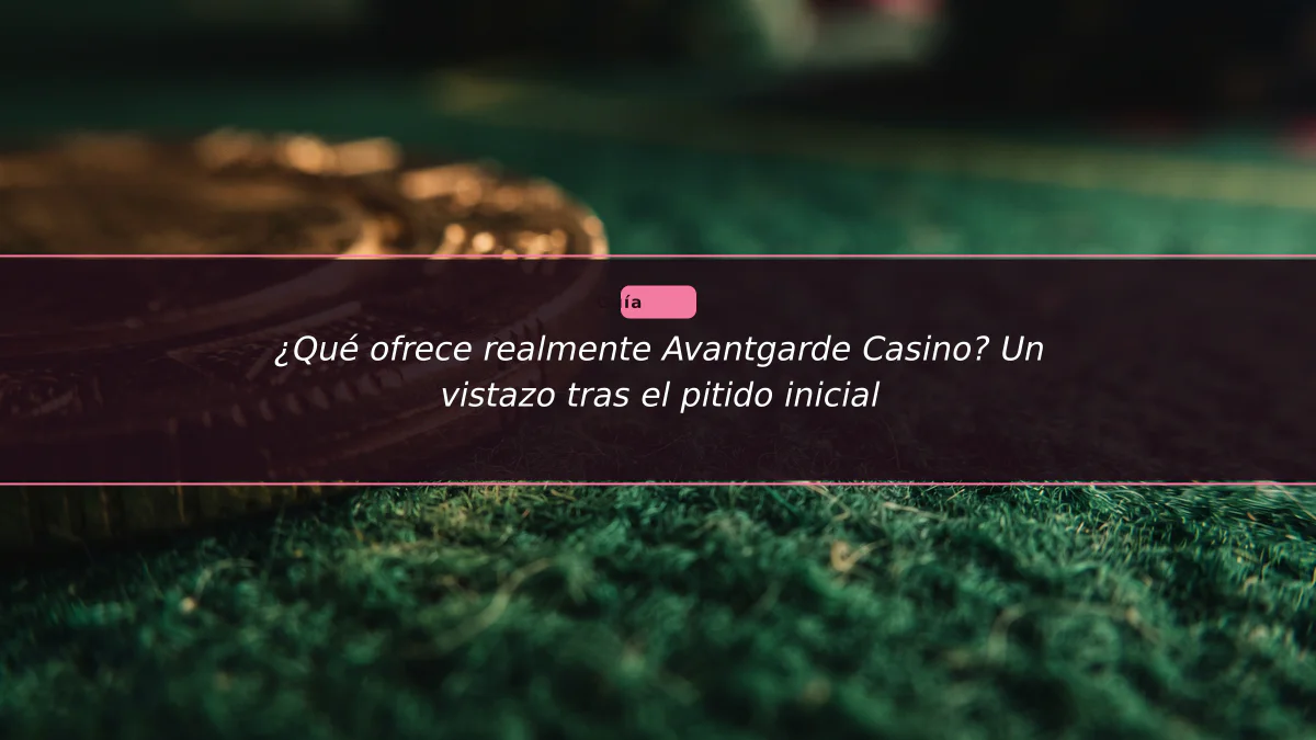¿Qué ofrece realmente Avantgarde Casino? Un vistazo tras el pitido inicial