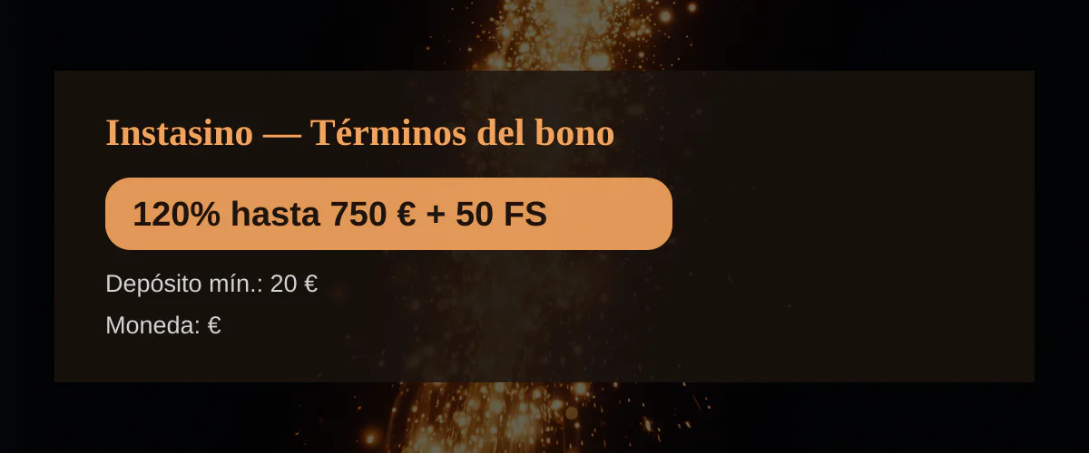 Instasino - T&eacute;rminos del bono: 120% hasta 750 &euro; + 50 FS