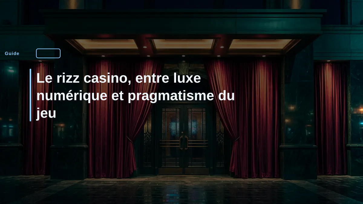 Le rizz casino, entre luxe numérique et pragmatisme du jeu