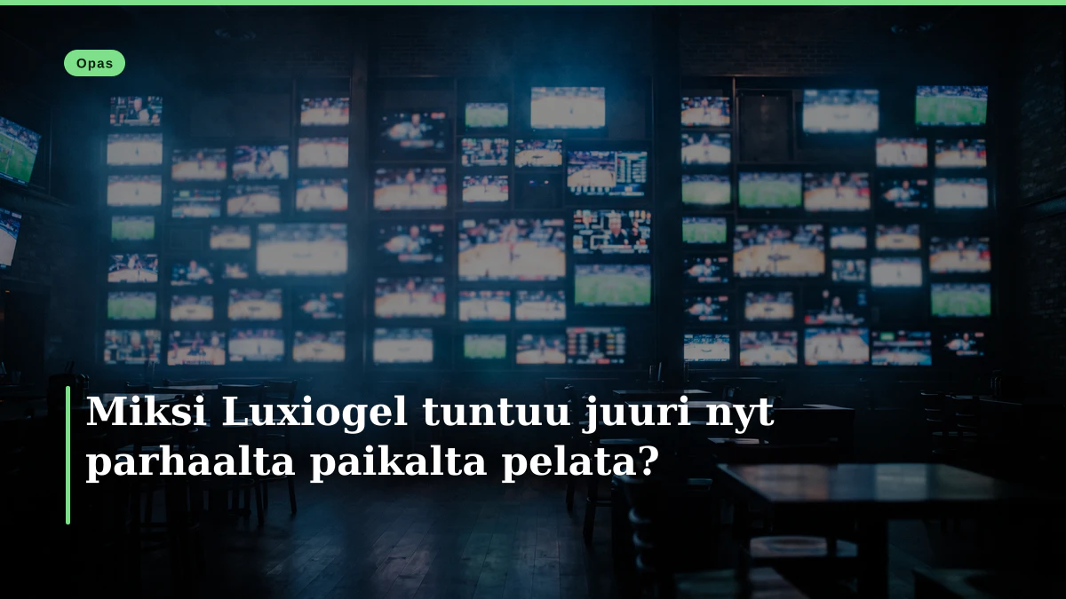 Miksi Luxiogel tuntuu juuri nyt parhaalta paikalta pelata?