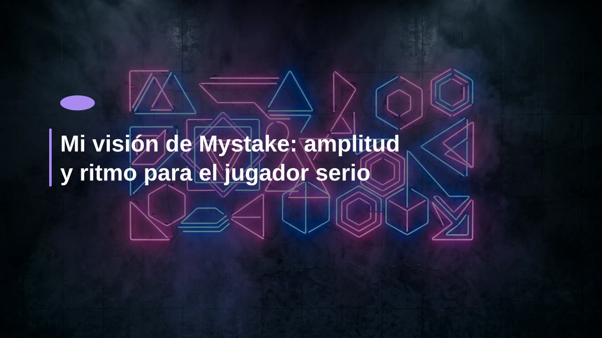 Mi visión de Mystake: amplitud y ritmo para el jugador serio