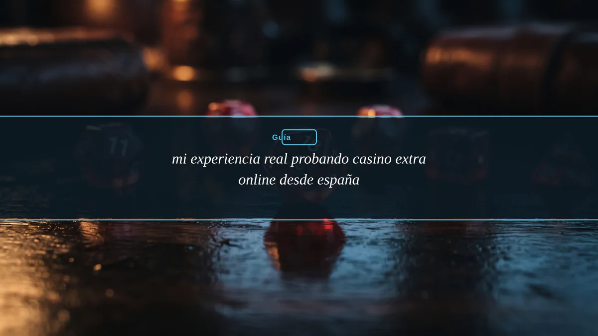 mi experiencia real probando casino extra online desde españa